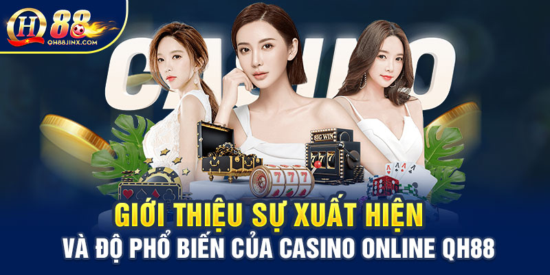 Giới thiệu sự xuất hiện và độ phổ biến của casino online qh88
