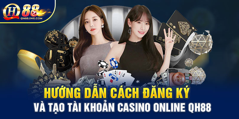 Hướng dẫn các quy trình tham gia cá cược tại casino online qh88
