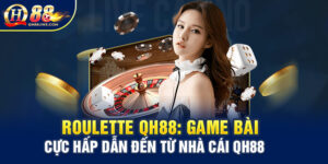 Roulette QH88: Game bài cực hấp dẫn đến từ nhà cái QH88